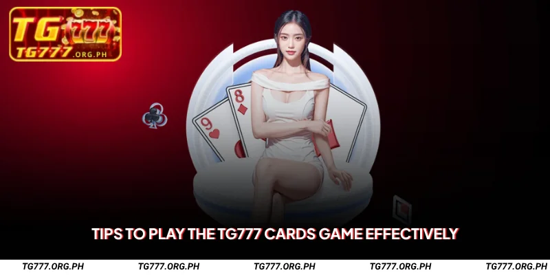 TG777 Cards Game – Play, Win & Enjoy Card Action 3 Tips to Play the TG777 Cards Game Effectively